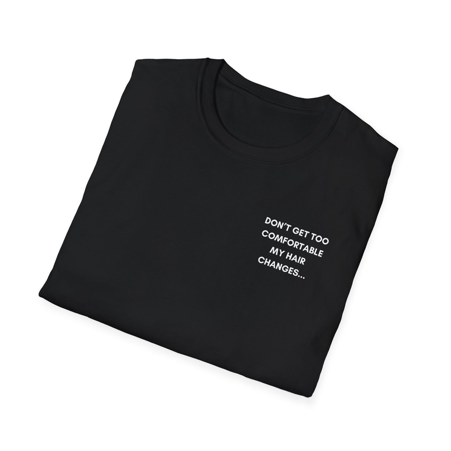 Don't Get Comfortable My Hair Changes ... A LOT - Modest Version Statement T-shirt--- Black and White