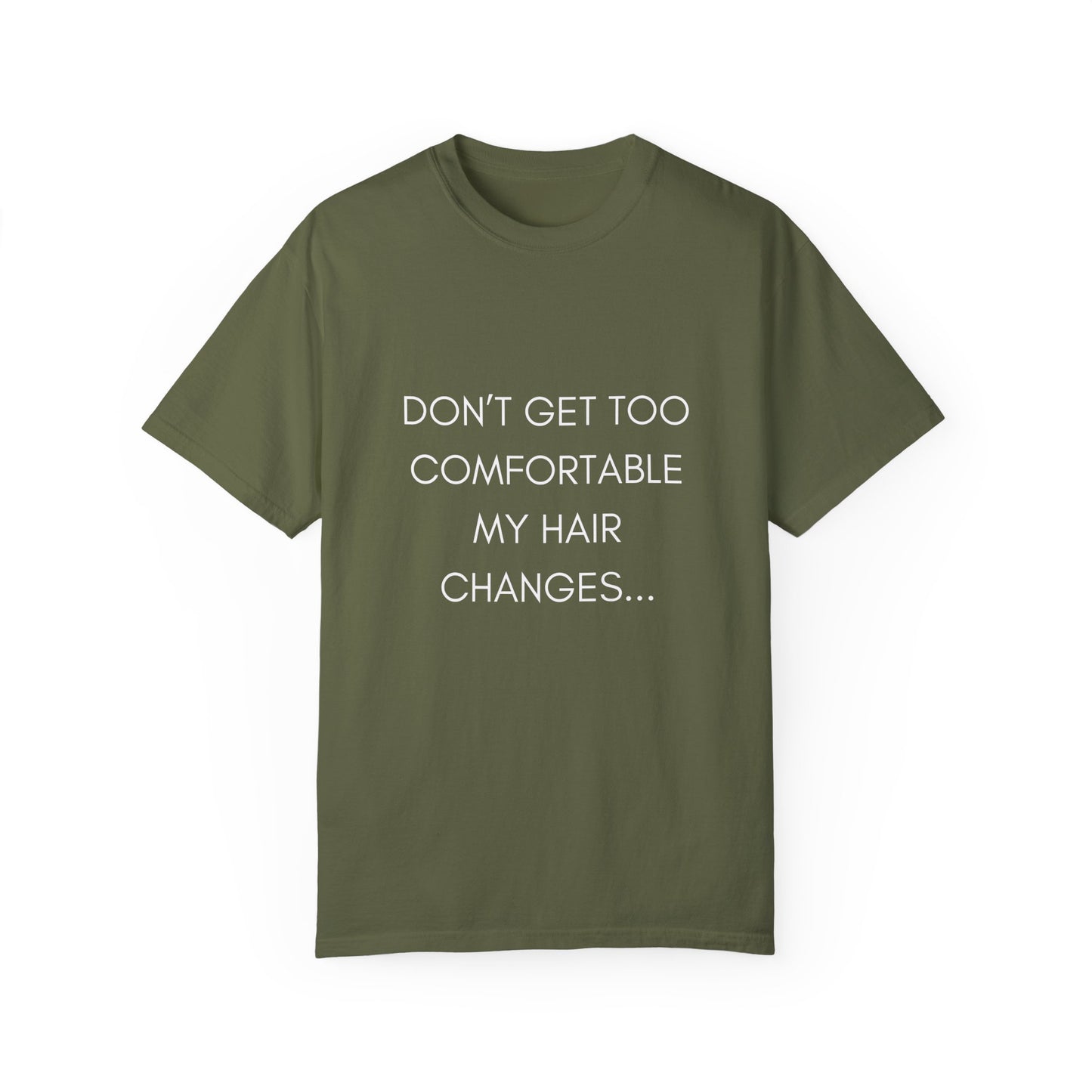 Don't Get Comfortable My Hair Changes ... A LOT   - Bold Version Statement T-shirt (Dark T-shirt colors)