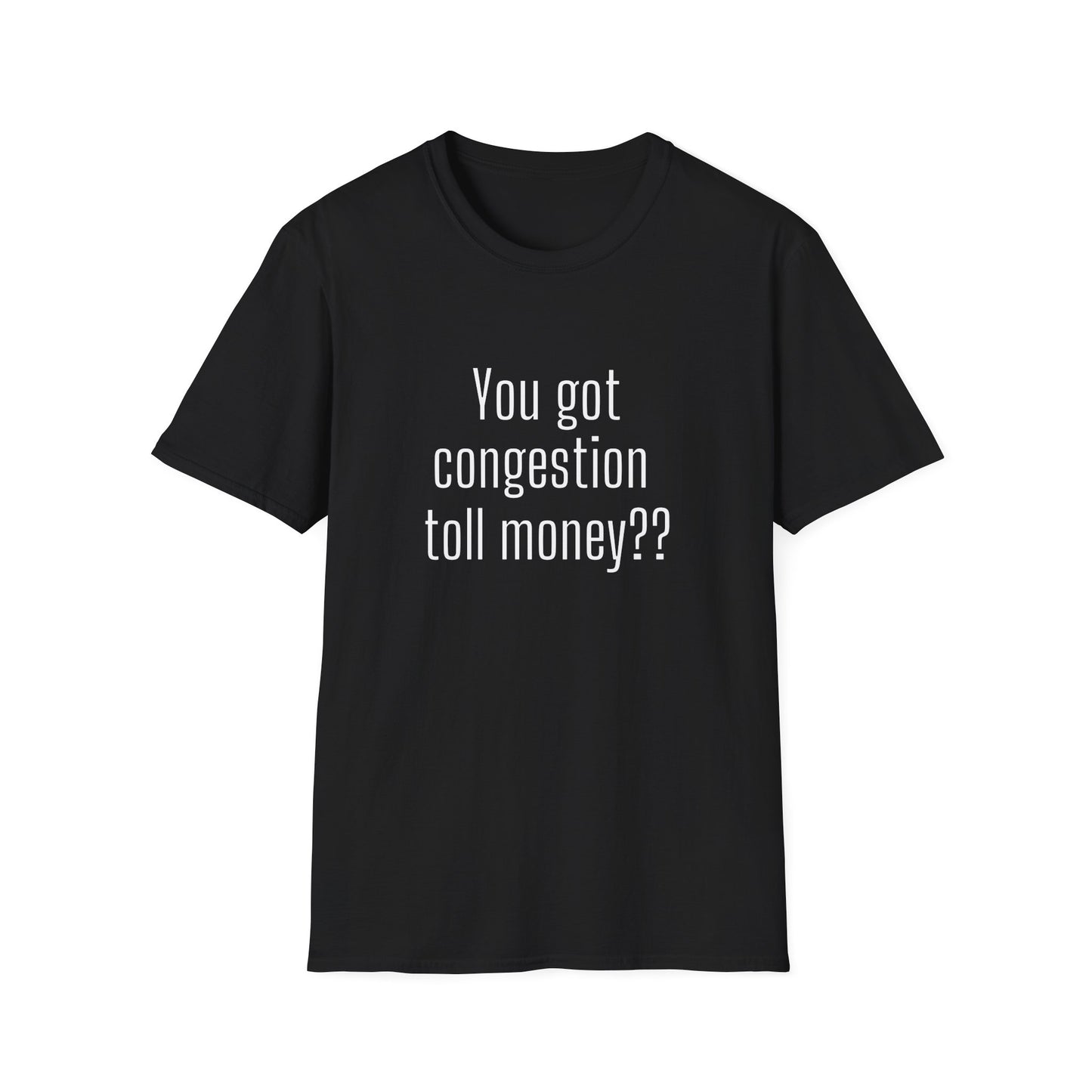 You got congestion toll money?? - Statement T-shirt Softstyle