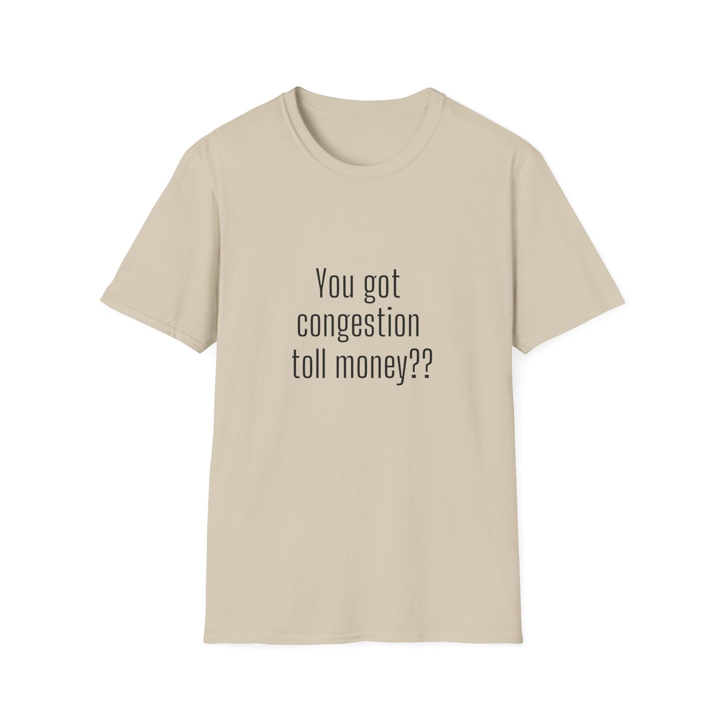 You got congestion toll money?? - Statement T-shirt Softstyle