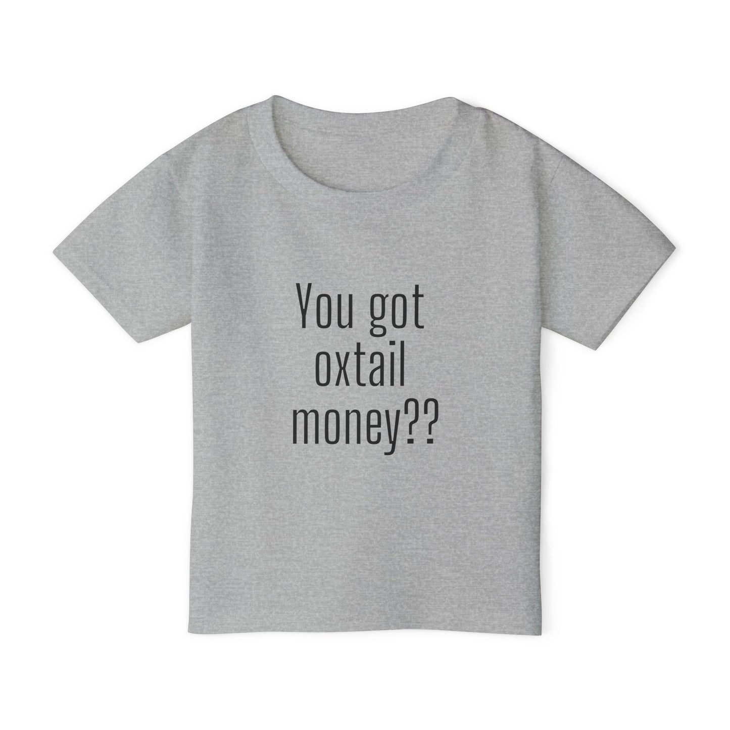 You got oxtail money?? - Statement Toddler T-shirt