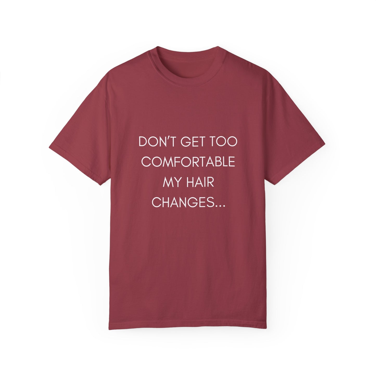 Don't Get Comfortable My Hair Changes ... A LOT   - Bold Version Statement T-shirt (Dark T-shirt colors)