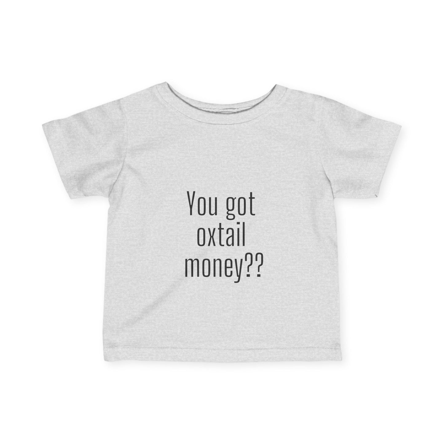 You got oxtail money?? - Statement Infant T-shirt