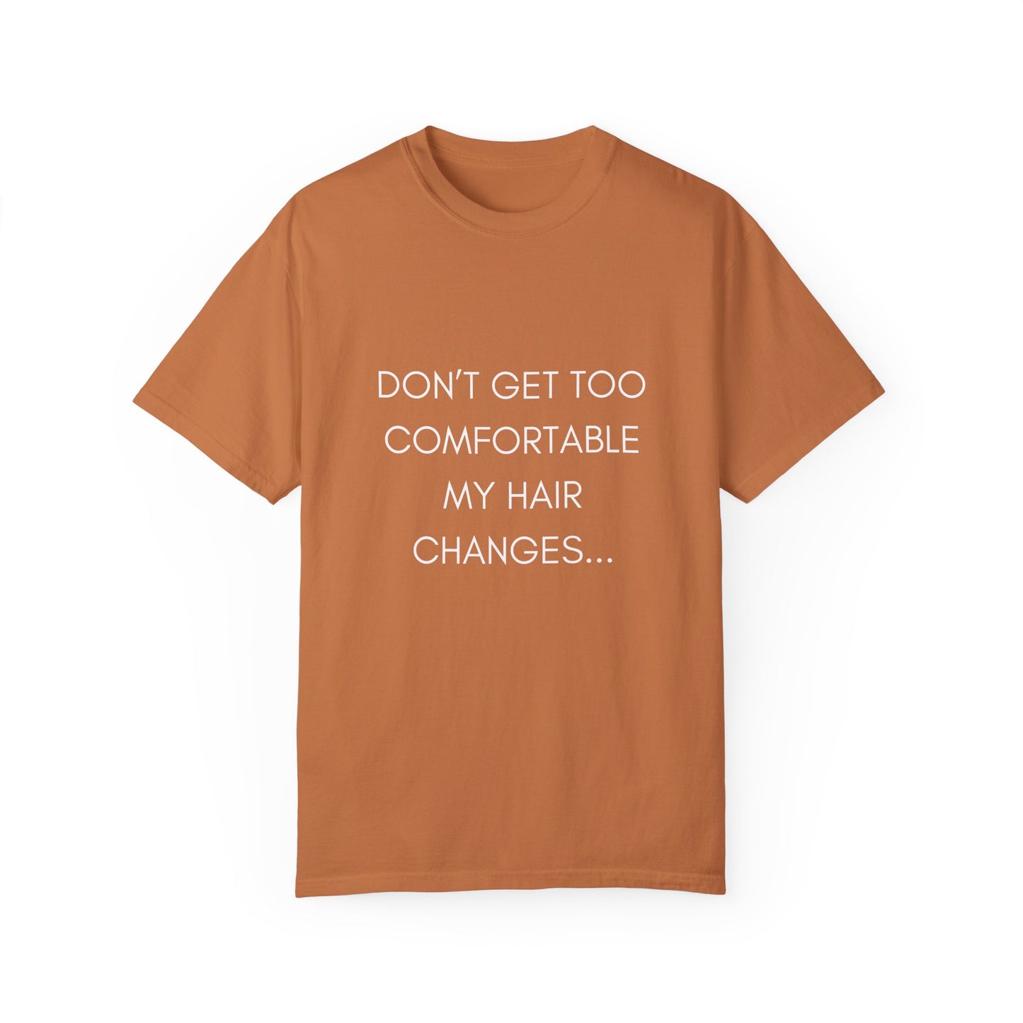 Don't Get Comfortable My Hair Changes ... A LOT   - Bold Version Statement T-shirt (Dark T-shirt colors)