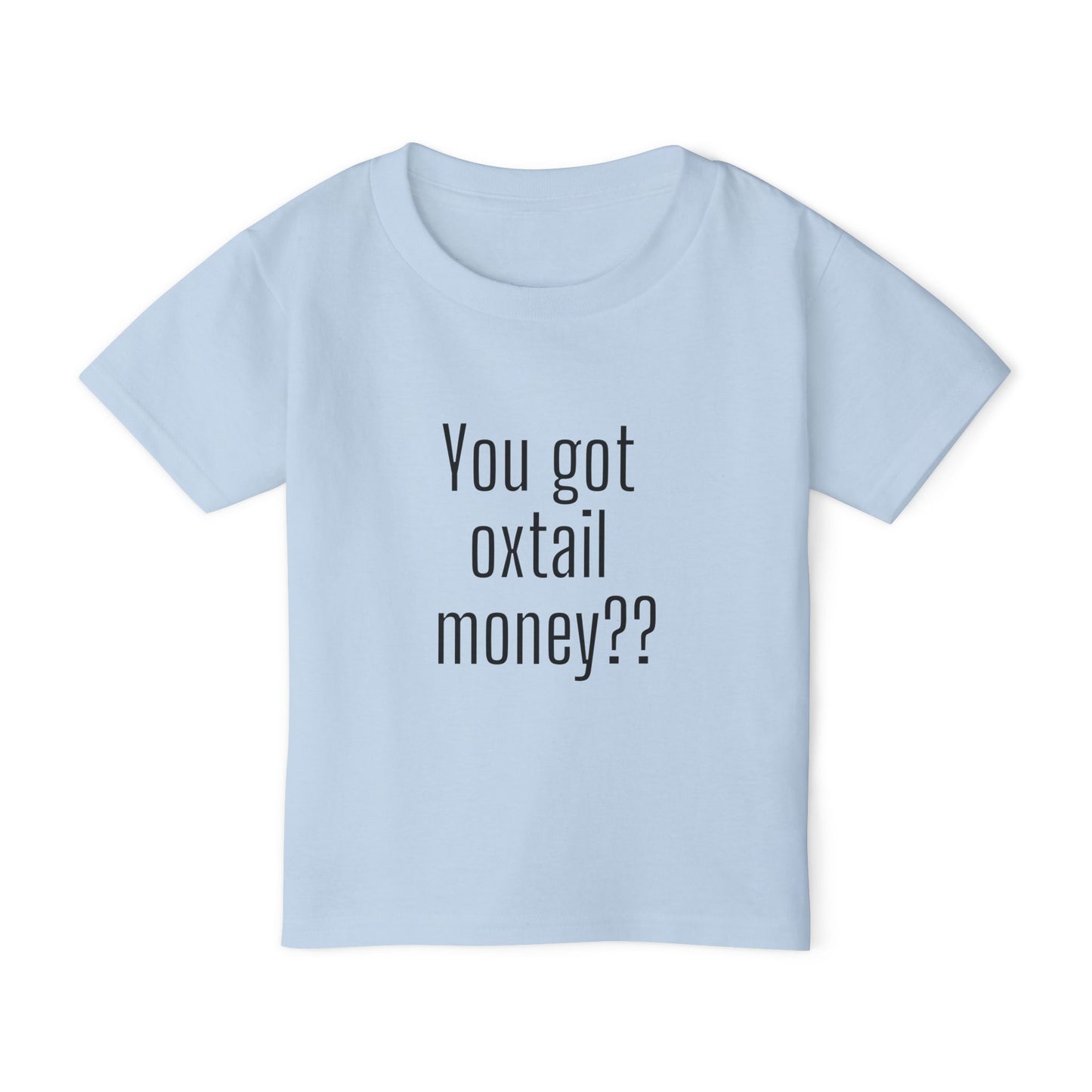 You got oxtail money?? - Statement Toddler T-shirt