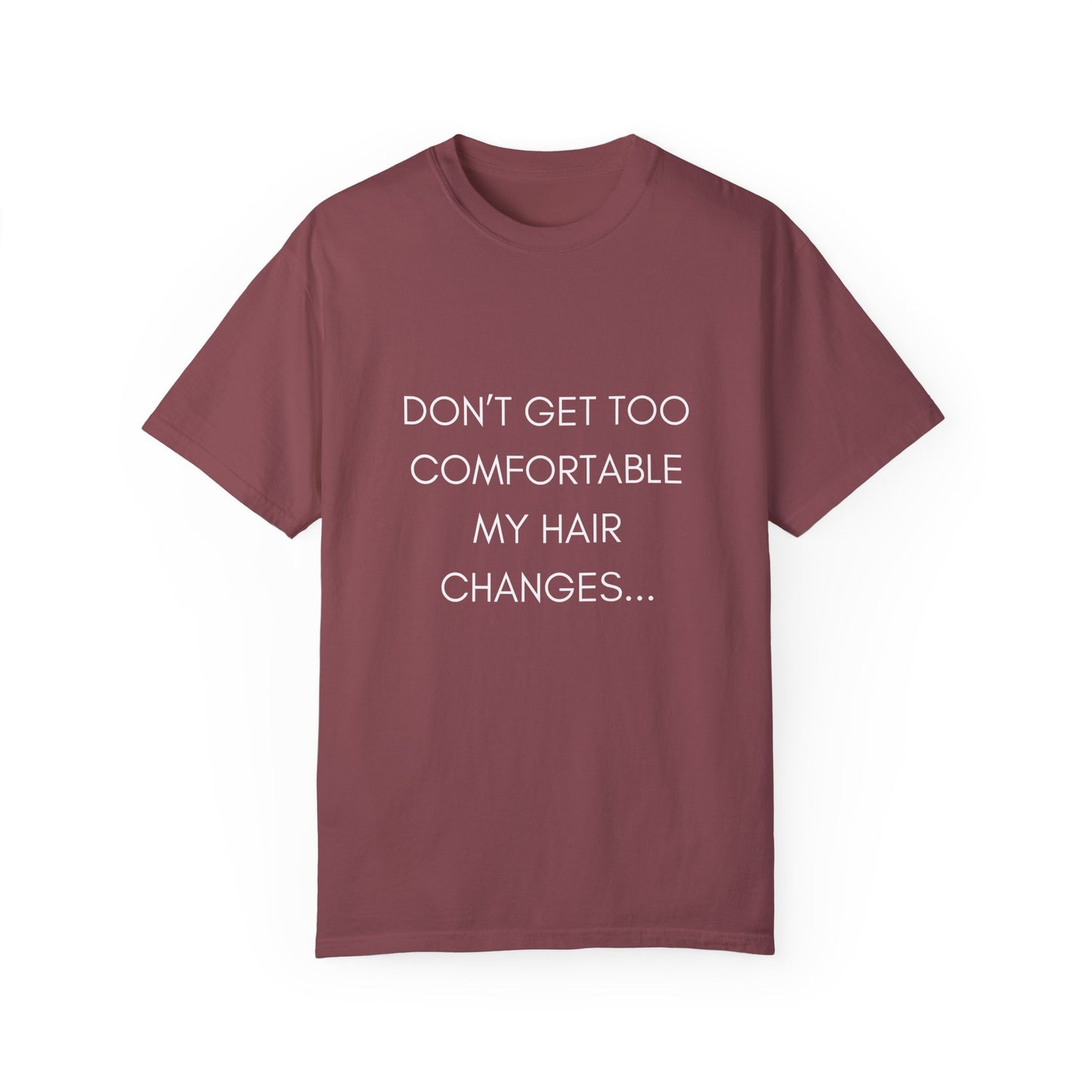 Don't Get Comfortable My Hair Changes ... A LOT   - Bold Version Statement T-shirt (Dark T-shirt colors)