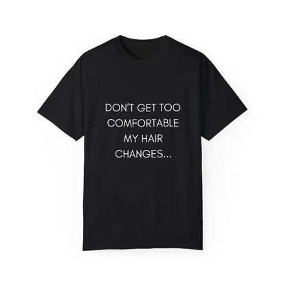 Don't Get Comfortable My Hair Changes ... A LOT   - Bold Version Statement T-shirt (Dark T-shirt colors)