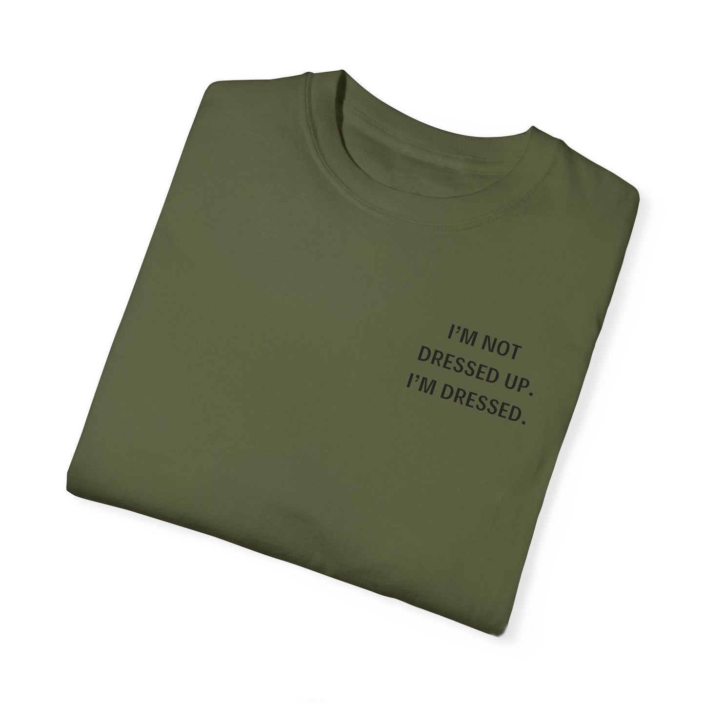 I'm Not Dressed Up. I'm Dressed  - Statement T-shirt