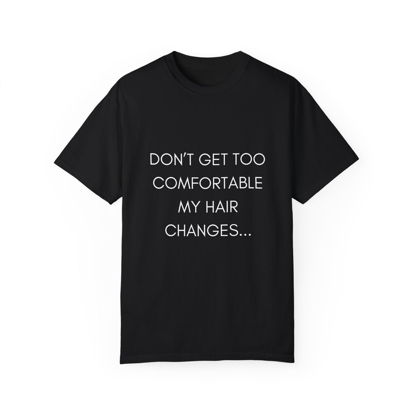 Don't Get Comfortable My Hair Changes ... A LOT  - Statement T-shirt