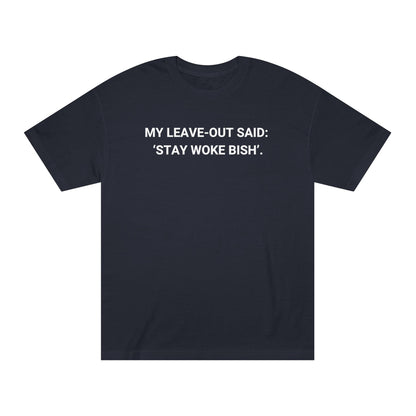 My Leave Out Said: 'Stay Woke Bish'. -  Statement T-shirt