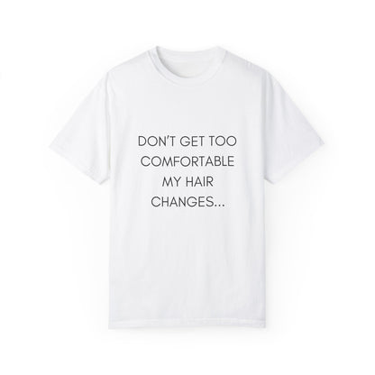 Don't Get Comfortable My Hair Changes ... A LOT   - Bold Version Statement T-shirt (Dark T-shirt colors)