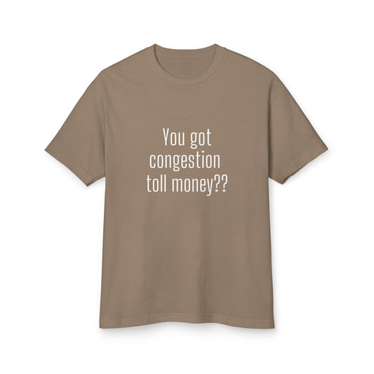 You got congestion toll money?? T-shirt Statement (Earth Tones)