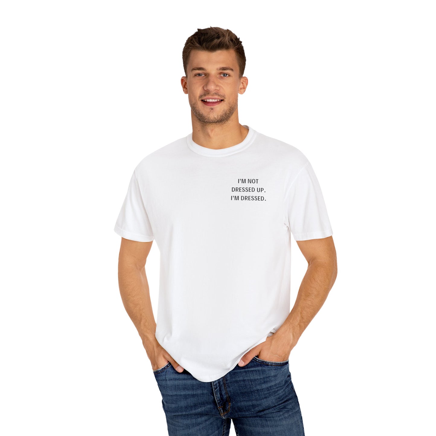 I'm Not Dressed Up. I'm Dressed  - Statement T-shirt