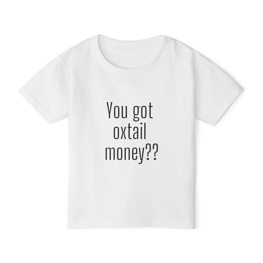 You got oxtail money?? - Statement Toddler T-shirt