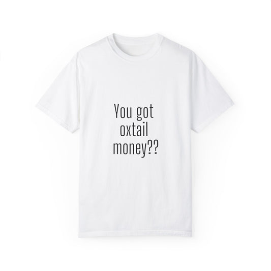 You got oxtail money?? - Statement T-shirt