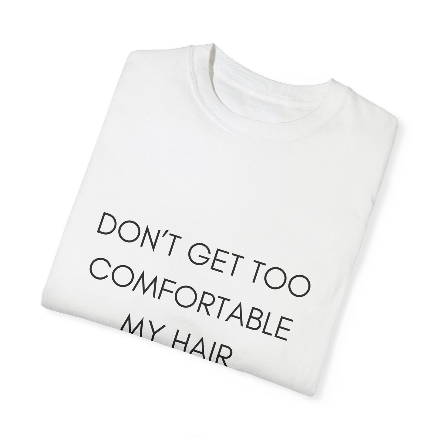 Don't Get Comfortable My Hair Changes ... A LOT  - Statement T-shirt