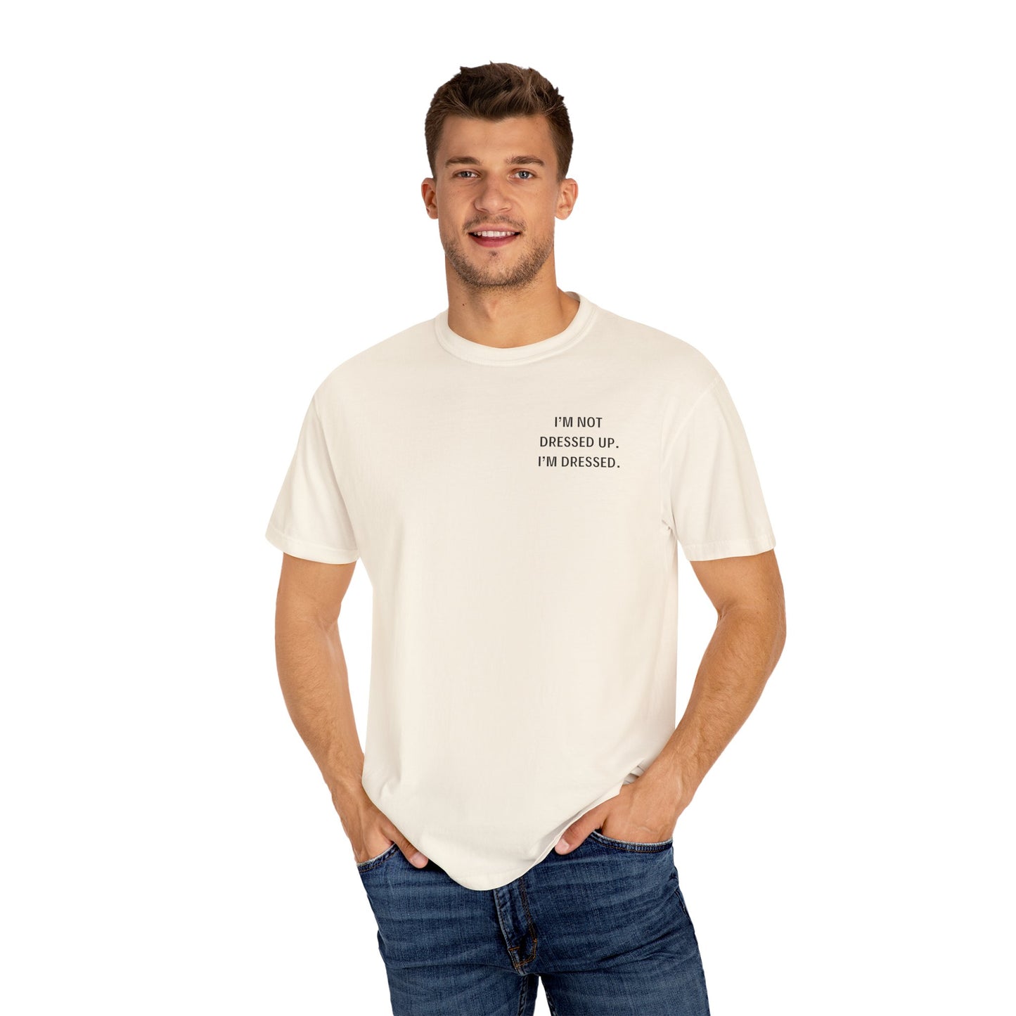 I'm Not Dressed Up. I'm Dressed  - Statement T-shirt