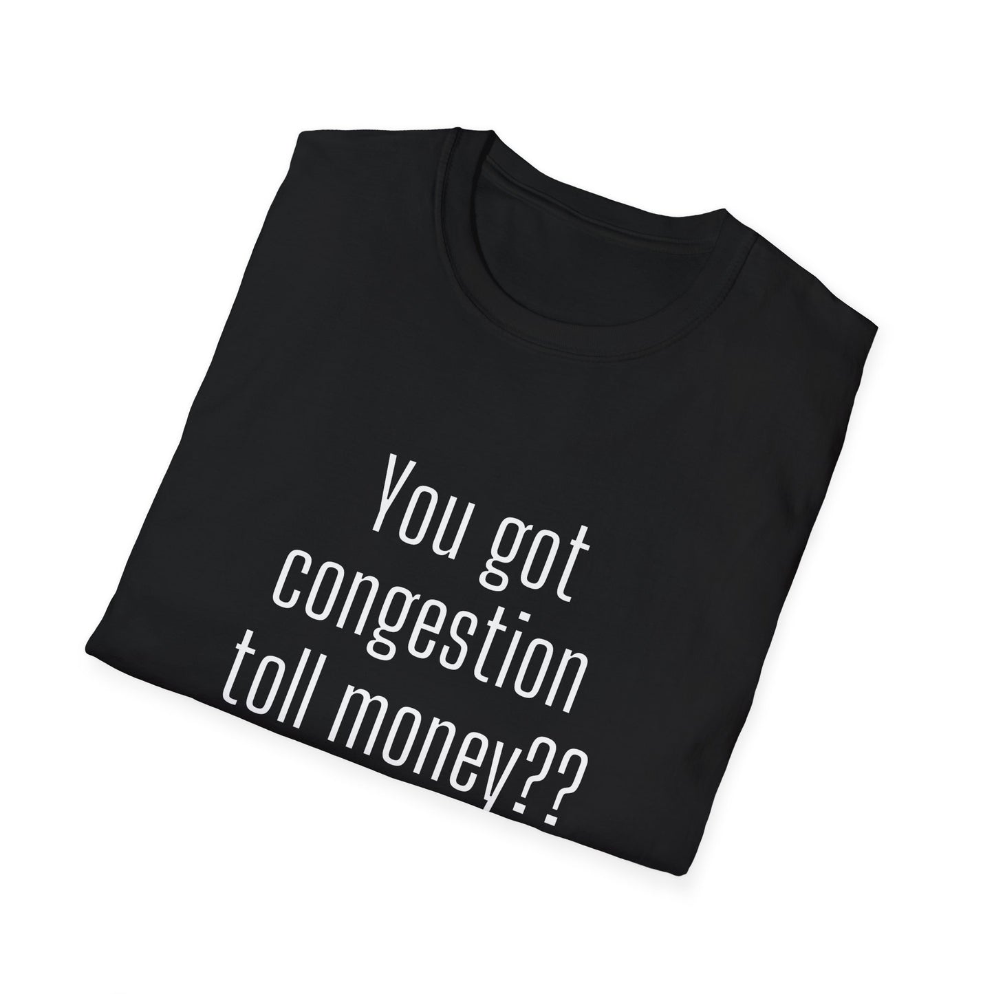 You got congestion toll money?? - Statement T-shirt Softstyle