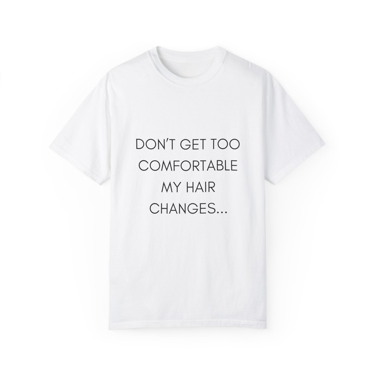 Don't Get Comfortable My Hair Changes ... A LOT  - Statement T-shirt