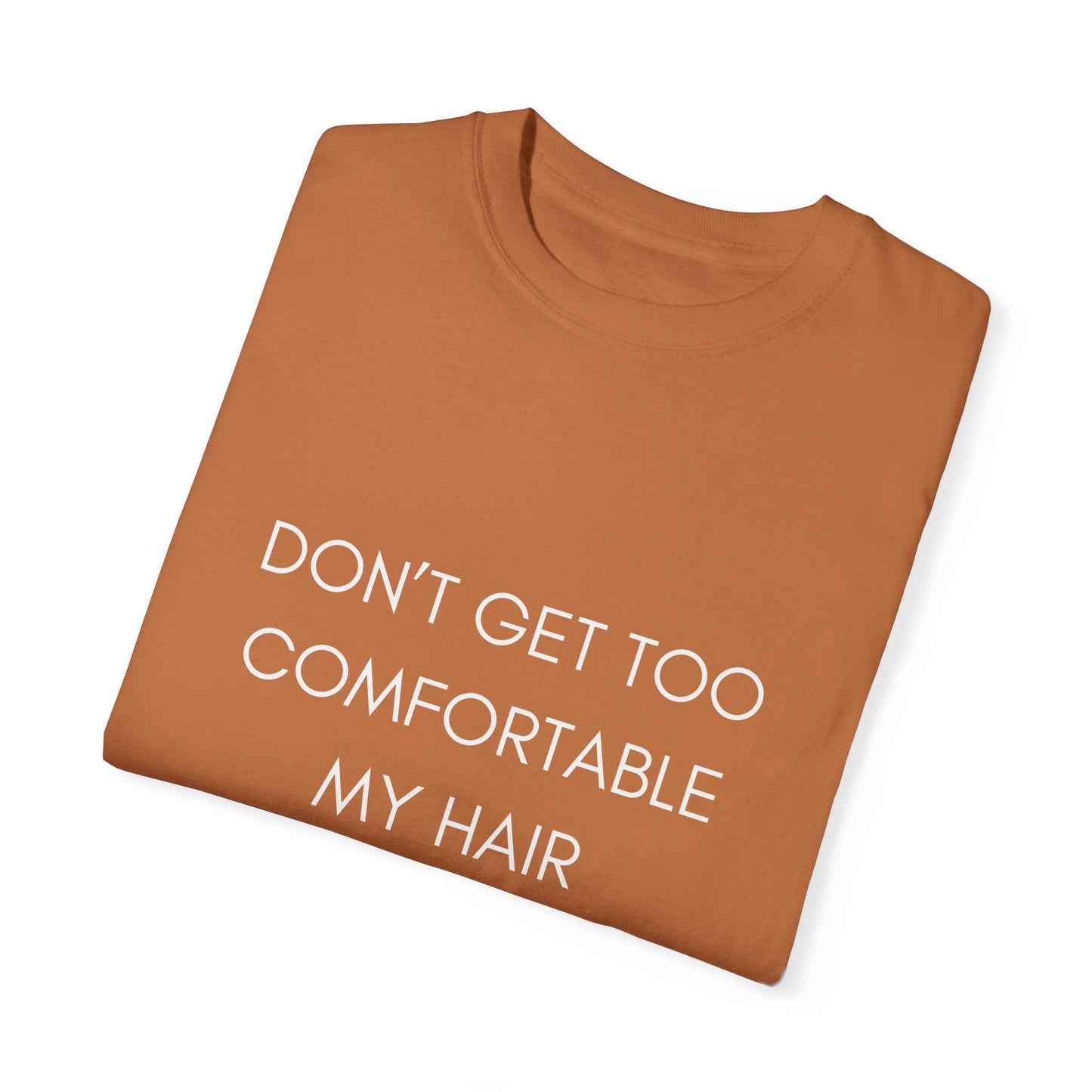 Don't Get Comfortable My Hair Changes ... A LOT   - Bold Version Statement T-shirt (Dark T-shirt colors)