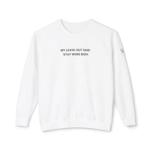 My Leave Out Said: 'Stay Woke Bish' Sweat shirt Statement