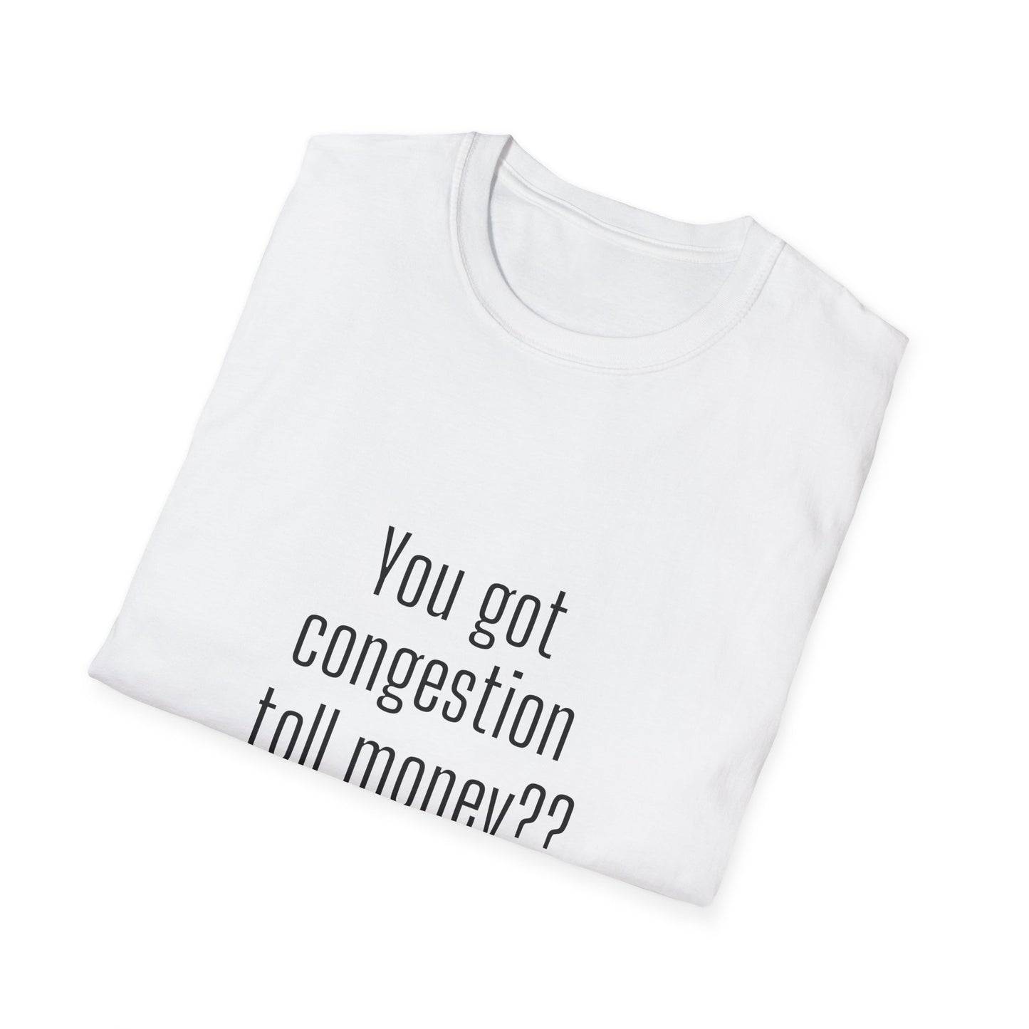 You got congestion toll money?? - Statement T-shirt Softstyle