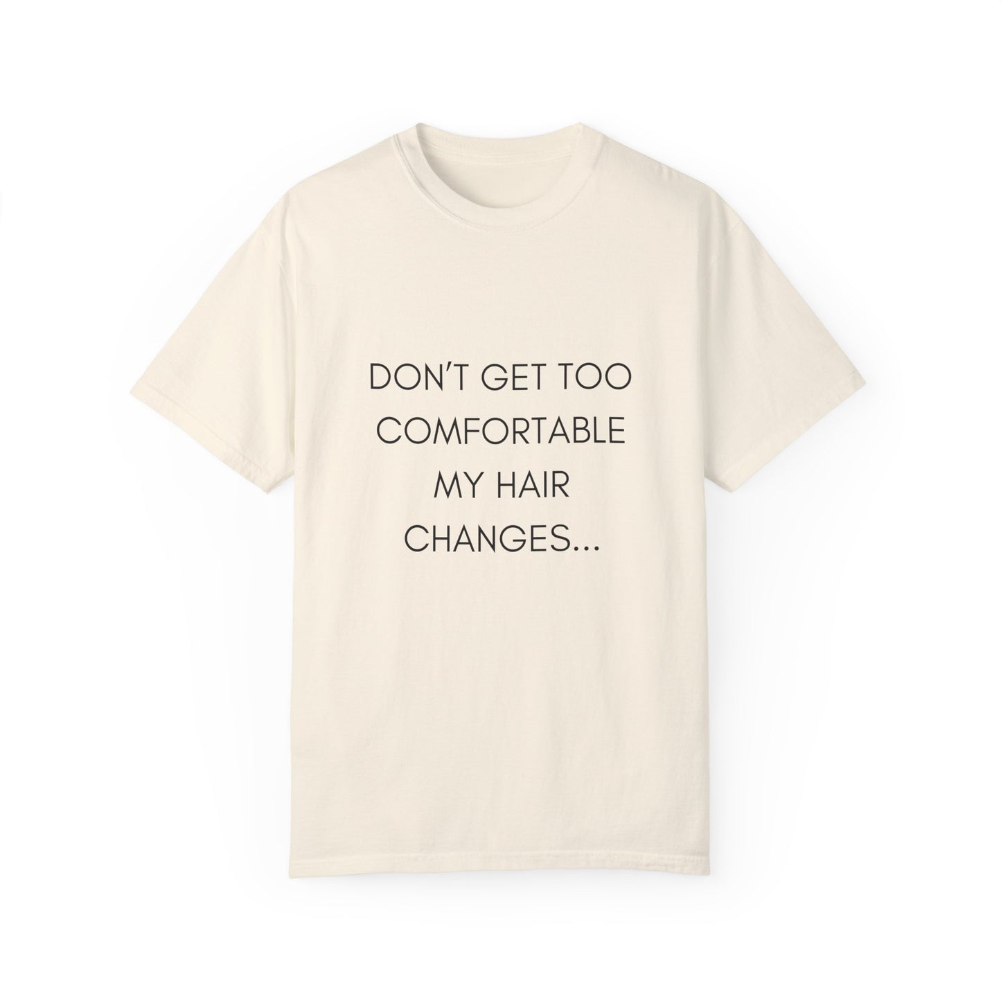 Don't Get Comfortable My Hair Changes ... A LOT   - Bold Version Statement T-shirt (Dark T-shirt colors)