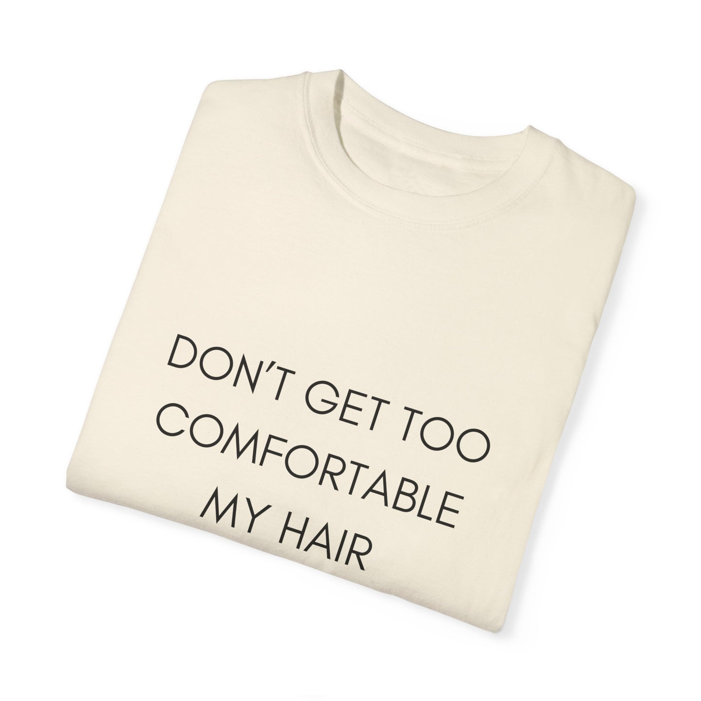 Don't Get Comfortable My Hair Changes ... A LOT   - Bold Version Statement T-shirt (Dark T-shirt colors)