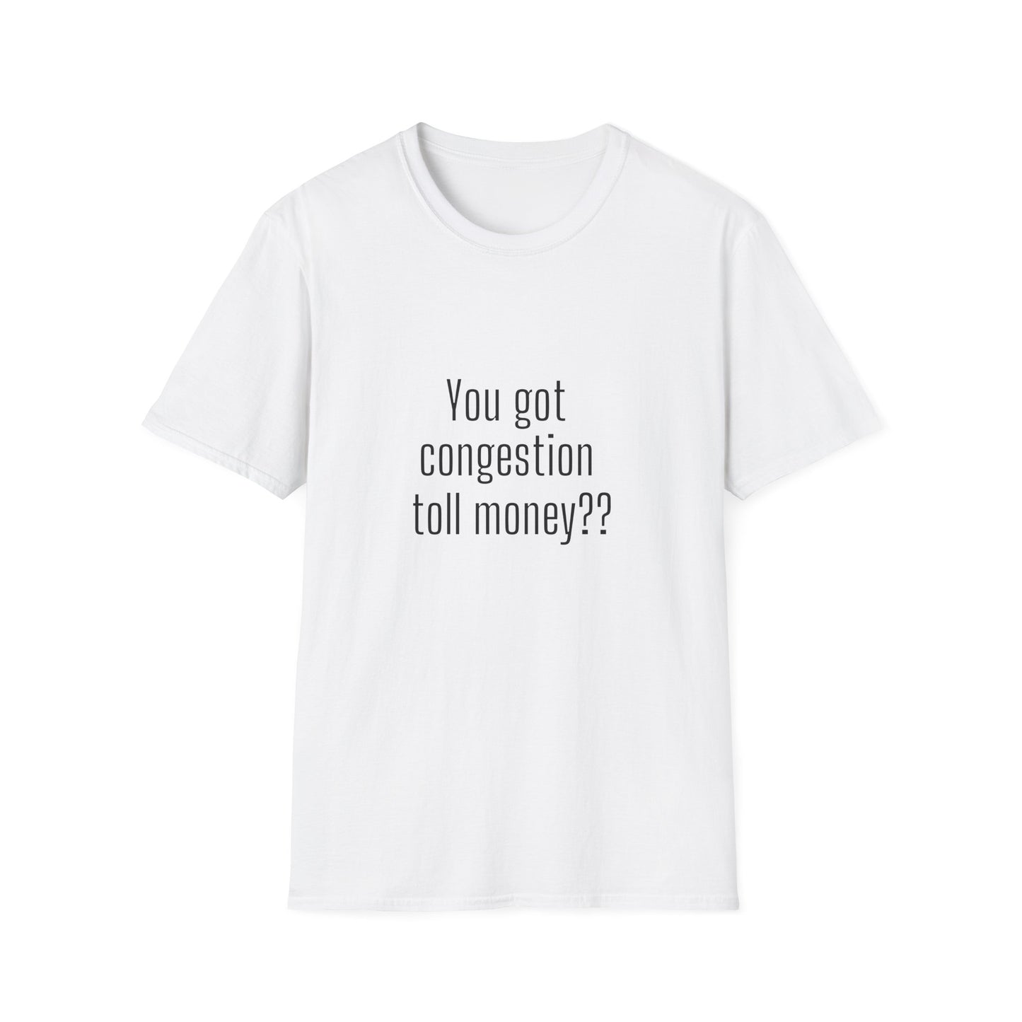 You got congestion toll money?? - Statement T-shirt Softstyle