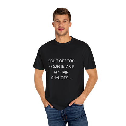 Don't Get Comfortable My Hair Changes ... A LOT   - Bold Version Statement T-shirt (Dark T-shirt colors)