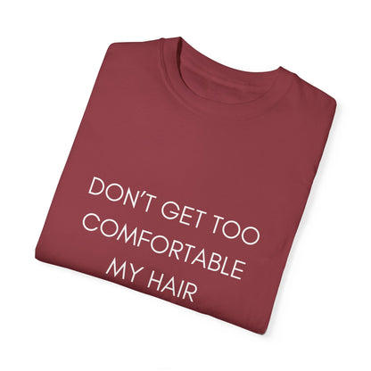 Don't Get Comfortable My Hair Changes ... A LOT   - Bold Version Statement T-shirt (Dark T-shirt colors)