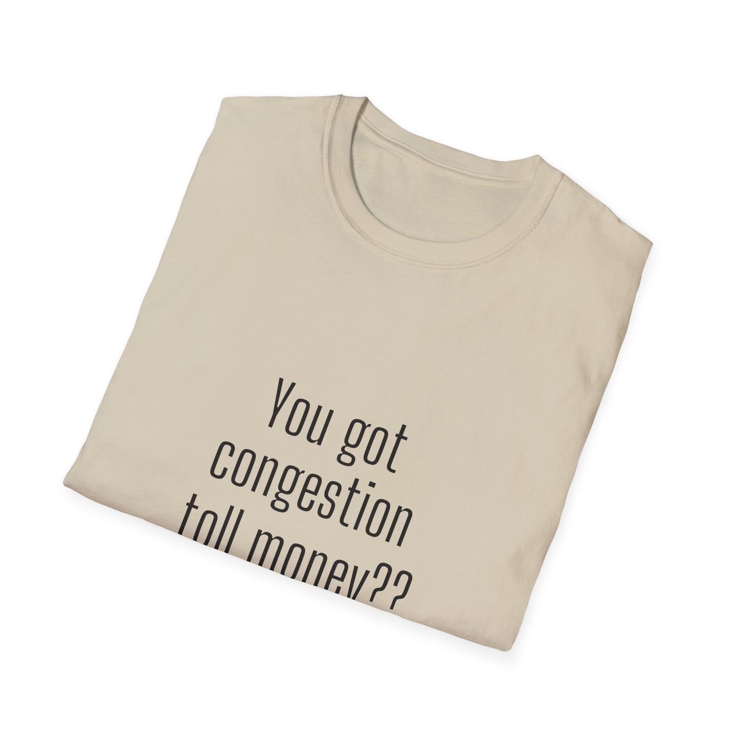 You got congestion toll money?? - Statement T-shirt Softstyle